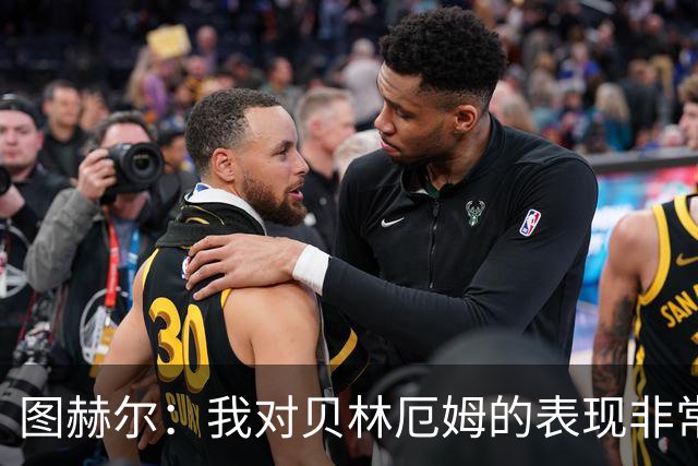 图赫尔：我对贝林厄姆的表现非常满意，他需要成为团队型球员